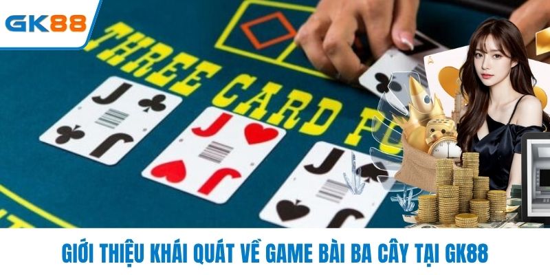 Giới thiệu khái quát về game bài ba cây tại GK88