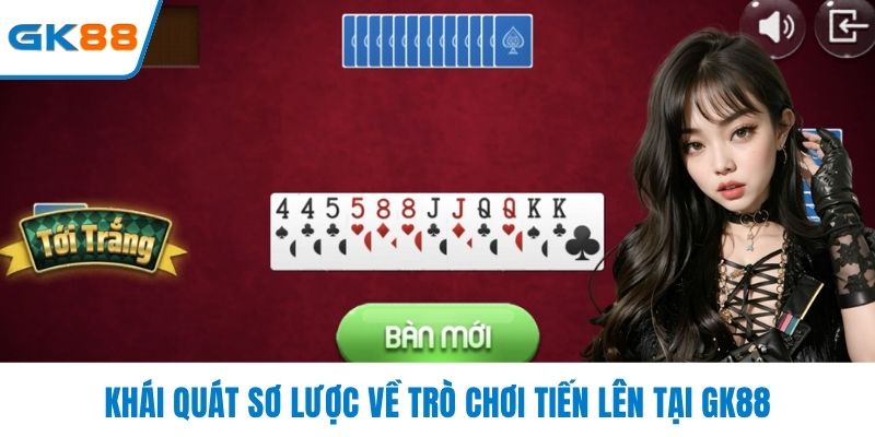 Khái quát sơ lược về trò chơi tiến lên tại GK88