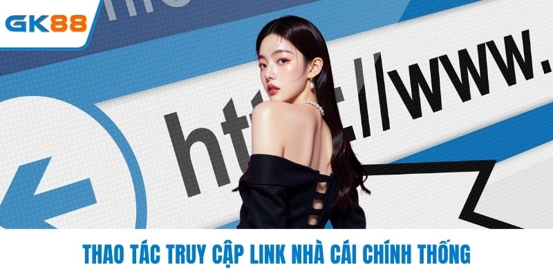 Thao tác truy cập link nhà cái chính thống