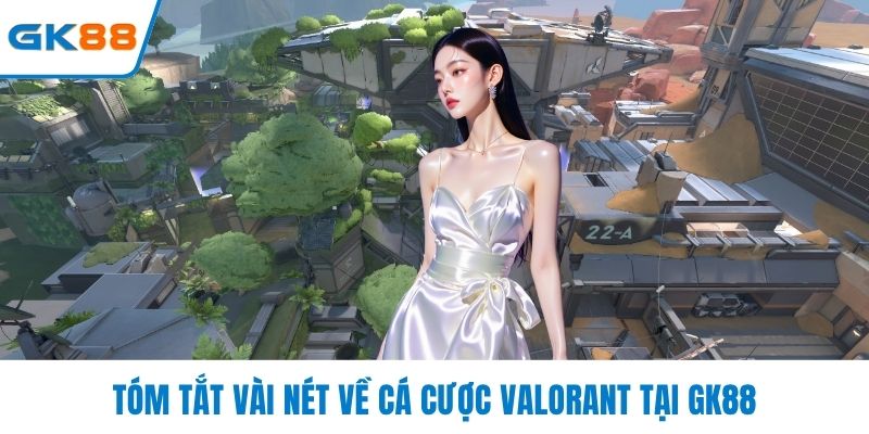 Tóm tắt vài nét về cá cược Valorant tại GK88