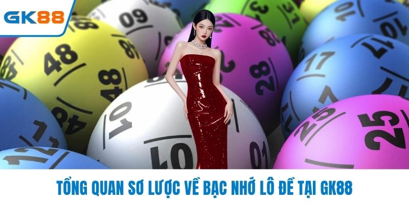 Tổng quan sơ lược về bạc nhớ lô đề tại GK88