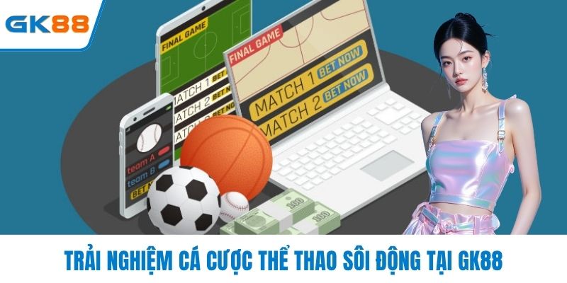 Trải nghiệm cá cược thể thao sôi động tại GK88