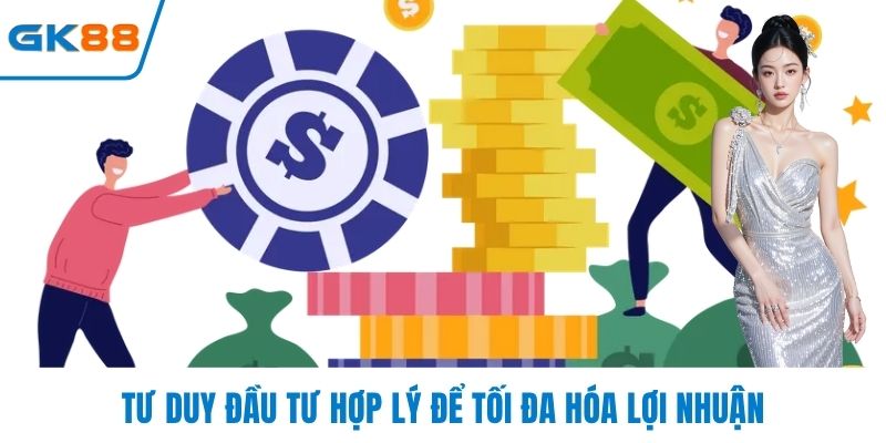 Tư duy đầu tư hợp lý để tối đa hóa lợi nhuận