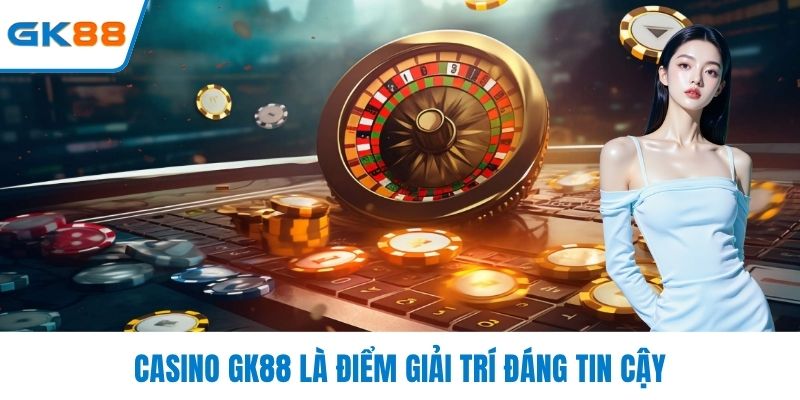 Casino GK88 là điểm giải trí đến tin cậy