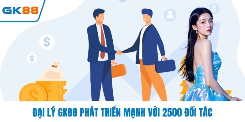 Đại lý GK88 phát triển mạnh với 2500 đối tác