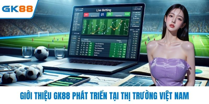 Giới thiệu GK88 phát triển tại thị trường Việt Nam