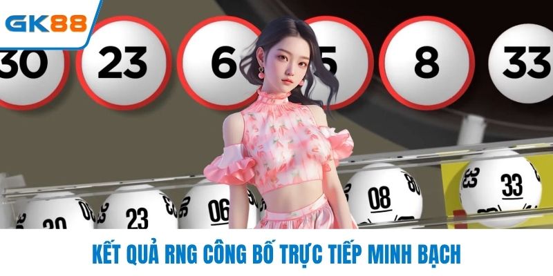 Kết quả RNG công bố trực tiếp minh bạch