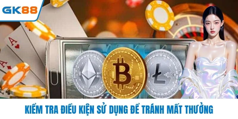 Kiểm tra điều kiện sử dụng để tránh mất thưởng