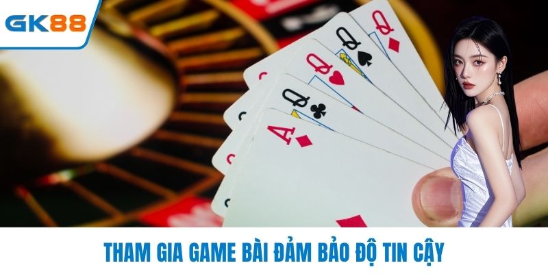 Tham gia game bài đảm bảo độ tin cậy