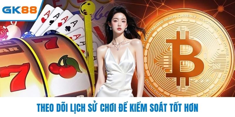 Theo dõi lịch sử chơi để kiểm soát tốt hơn