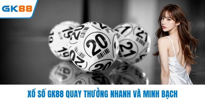 Xổ số GK88 quay thưởng nhanh và minh bạch